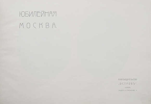 Юбилейная Москва. [1812-1912]. [Альбом]. М.: Книгоиздательство «Остров», [1912].